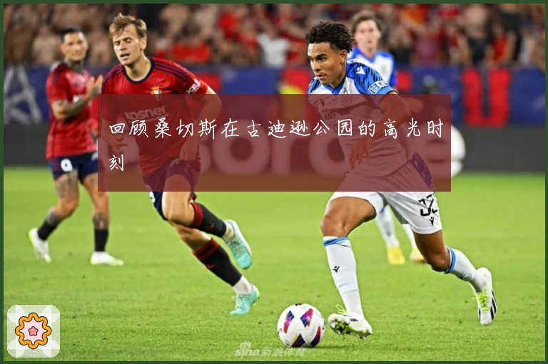 回顾桑切斯在古迪逊公园的高光时刻