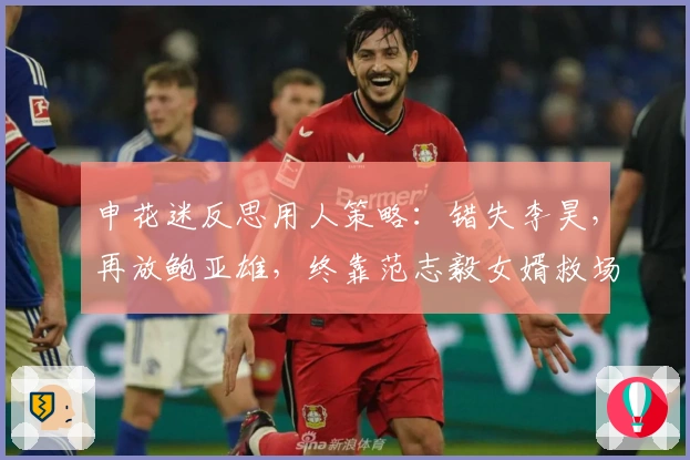 申花迷反思用人策略：错失李昊，再放鲍亚雄，终靠范志毅女婿救场？