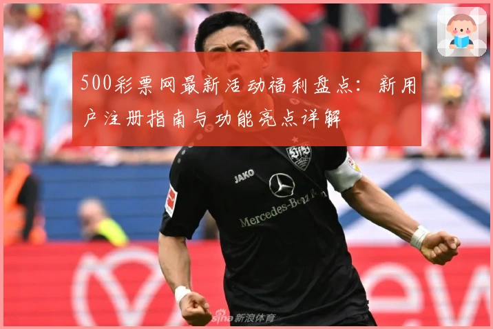 500彩票网最新活动福利盘点：新用户注册指南与功能亮点详解